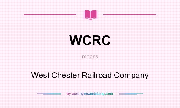 What does WCRC mean? It stands for West Chester Railroad Company