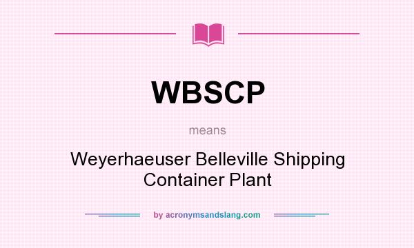What does WBSCP mean? It stands for Weyerhaeuser Belleville Shipping Container Plant