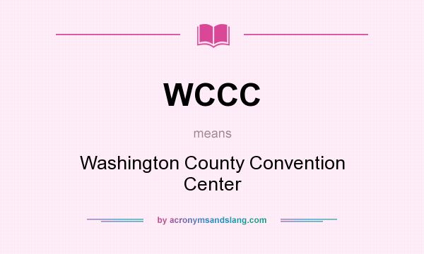 What does WCCC mean? It stands for Washington County Convention Center