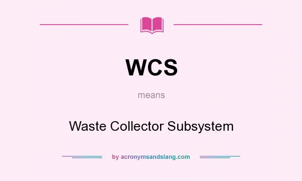 What does WCS mean? It stands for Waste Collector Subsystem