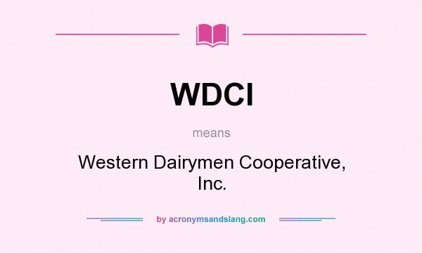 What does WDCI mean? It stands for Western Dairymen Cooperative, Inc.