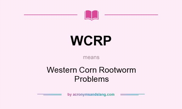 What does WCRP mean? It stands for Western Corn Rootworm Problems