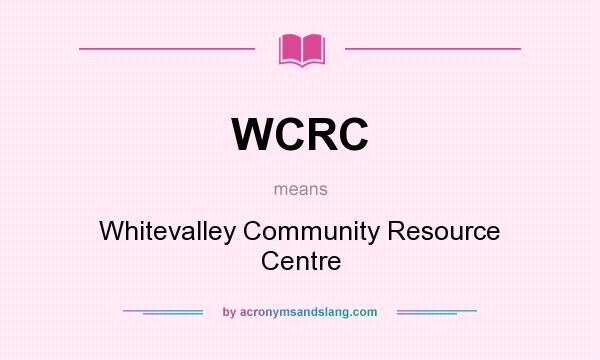 What does WCRC mean? It stands for Whitevalley Community Resource Centre