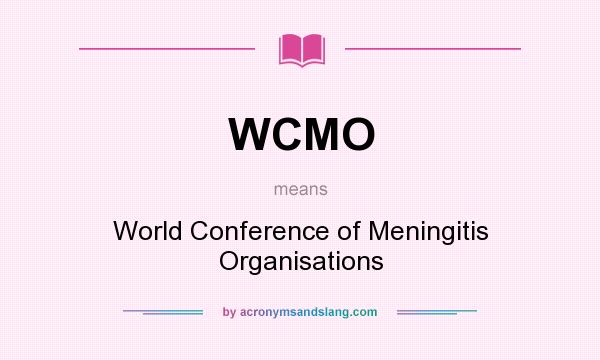 What does WCMO mean? It stands for World Conference of Meningitis Organisations