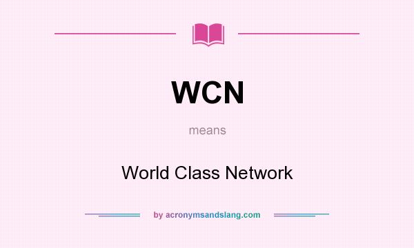 What does WCN mean? It stands for World Class Network