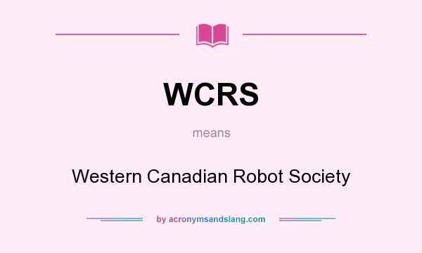 What does WCRS mean? It stands for Western Canadian Robot Society