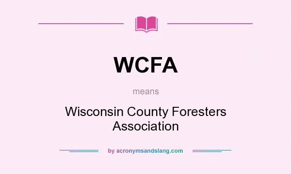 What does WCFA mean? It stands for Wisconsin County Foresters Association