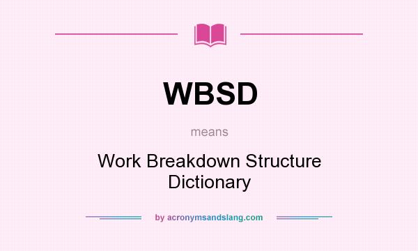 What does WBSD mean? It stands for Work Breakdown Structure Dictionary