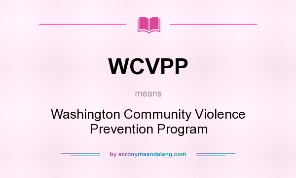 What does WCVPP mean? It stands for Washington Community Violence Prevention Program