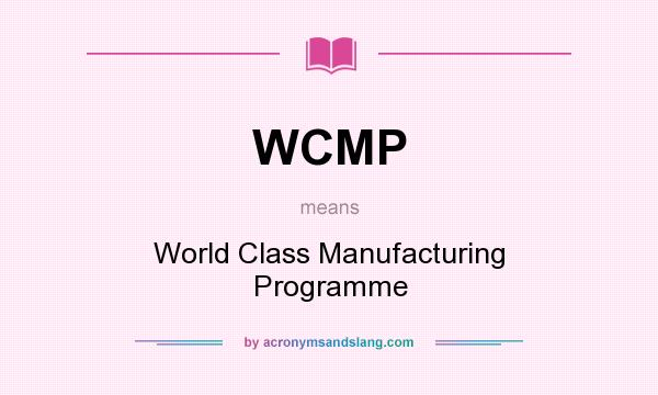 What does WCMP mean? It stands for World Class Manufacturing Programme