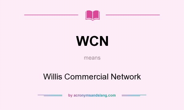 What does WCN mean? It stands for Willis Commercial Network