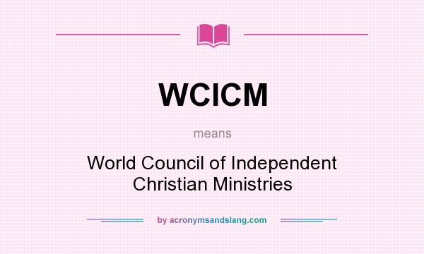 What does WCICM mean? It stands for World Council of Independent Christian Ministries