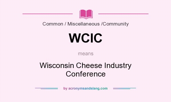 What does WCIC mean? It stands for Wisconsin Cheese Industry Conference