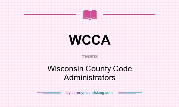 What does WCCA mean? It stands for Wisconsin County Code Administrators