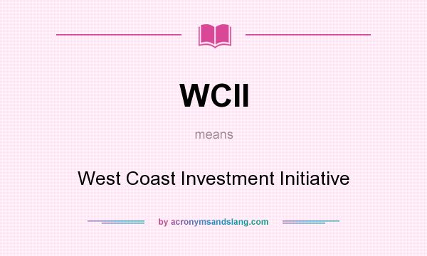What does WCII mean? It stands for West Coast Investment Initiative