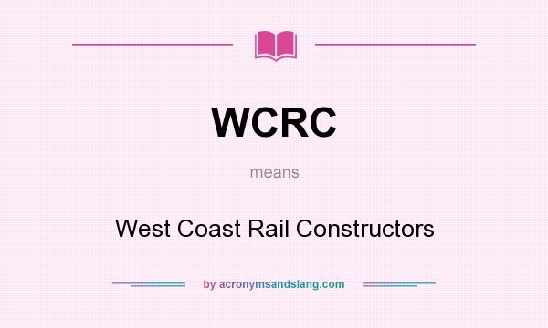 What does WCRC mean? It stands for West Coast Rail Constructors