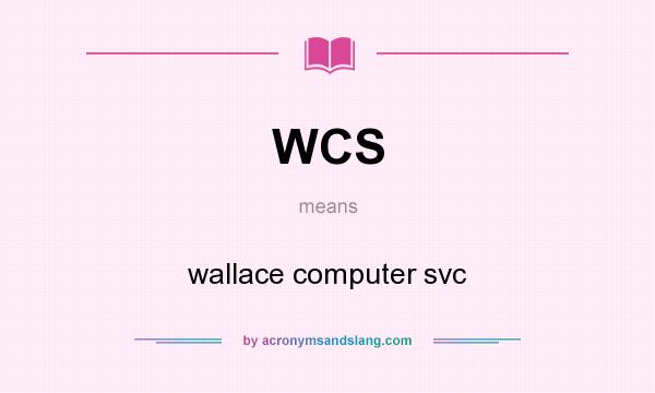 What does WCS mean? It stands for wallace computer svc