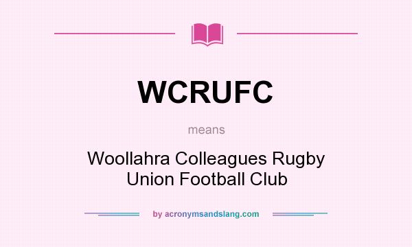 What does WCRUFC mean? It stands for Woollahra Colleagues Rugby Union Football Club