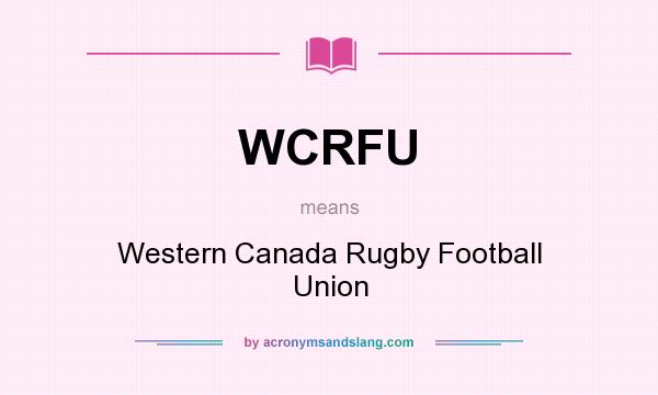 What does WCRFU mean? It stands for Western Canada Rugby Football Union
