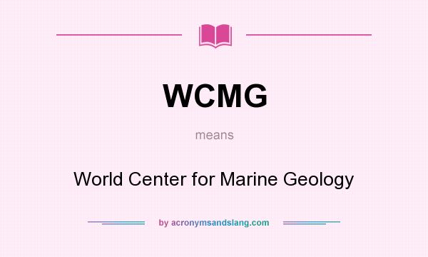 What does WCMG mean? It stands for World Center for Marine Geology