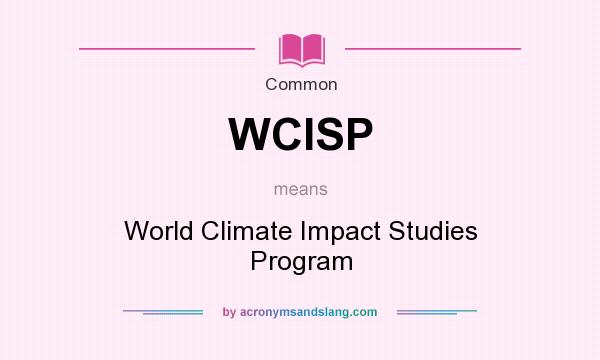 What does WCISP mean? It stands for World Climate Impact Studies Program