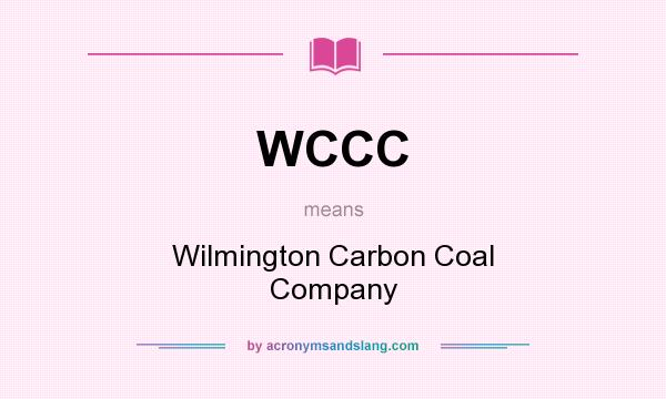 What does WCCC mean? It stands for Wilmington Carbon Coal Company