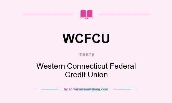 What does WCFCU mean? It stands for Western Connecticut Federal Credit Union