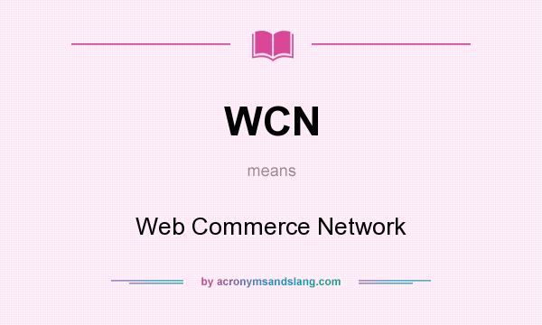 What does WCN mean? It stands for Web Commerce Network