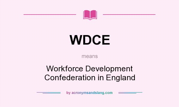 What does WDCE mean? It stands for Workforce Development Confederation in England