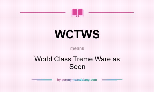 What does WCTWS mean? It stands for World Class Treme Ware as Seen