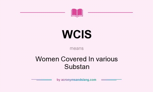 What does WCIS mean? It stands for Women Covered In various Substan