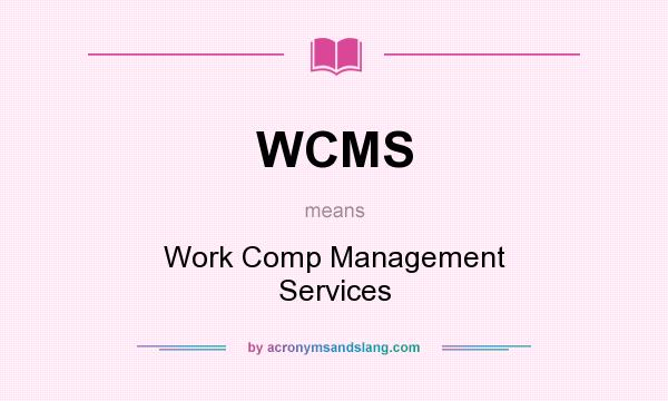 What does WCMS mean? It stands for Work Comp Management Services