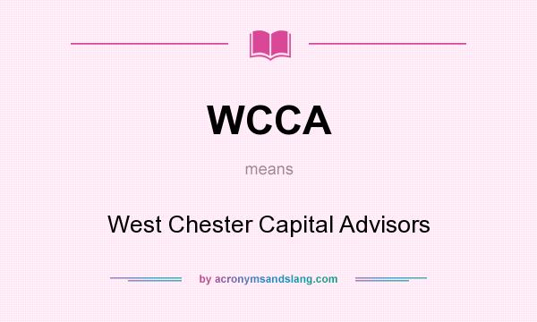 What does WCCA mean? It stands for West Chester Capital Advisors