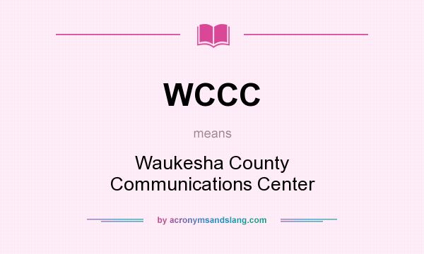 What does WCCC mean? It stands for Waukesha County Communications Center