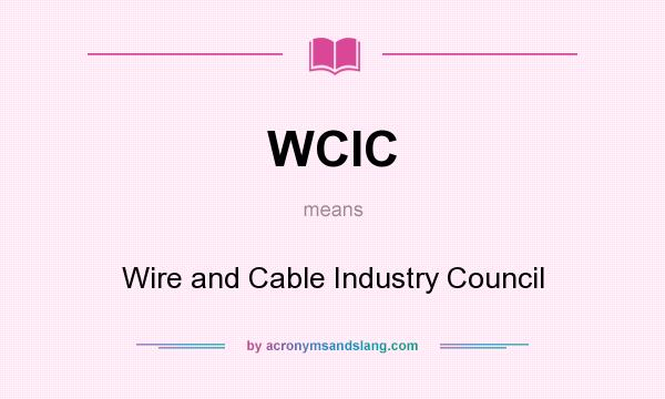 What does WCIC mean? It stands for Wire and Cable Industry Council