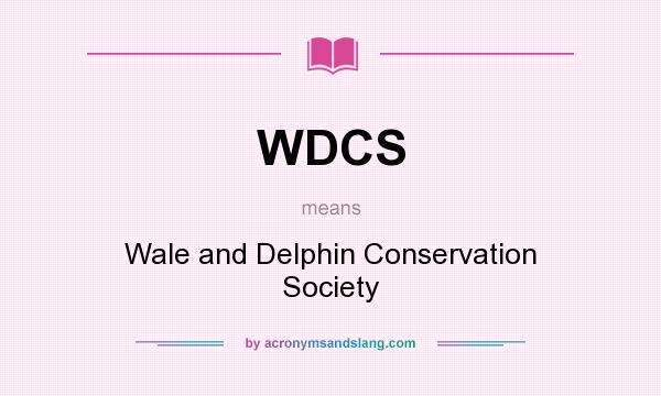 What does WDCS mean? It stands for Wale and Delphin Conservation Society