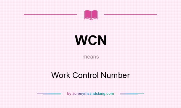 What does WCN mean? It stands for Work Control Number