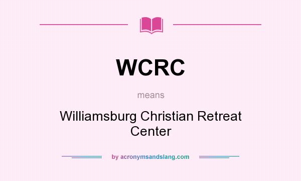 What does WCRC mean? It stands for Williamsburg Christian Retreat Center