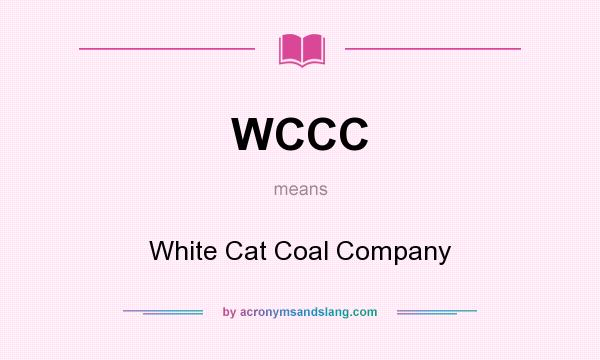 What does WCCC mean? It stands for White Cat Coal Company