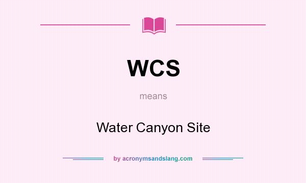 What does WCS mean? It stands for Water Canyon Site