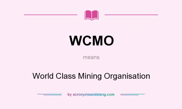 What does WCMO mean? It stands for World Class Mining Organisation
