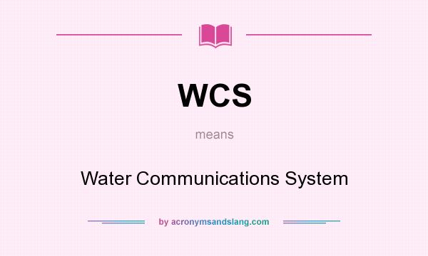 What does WCS mean? It stands for Water Communications System