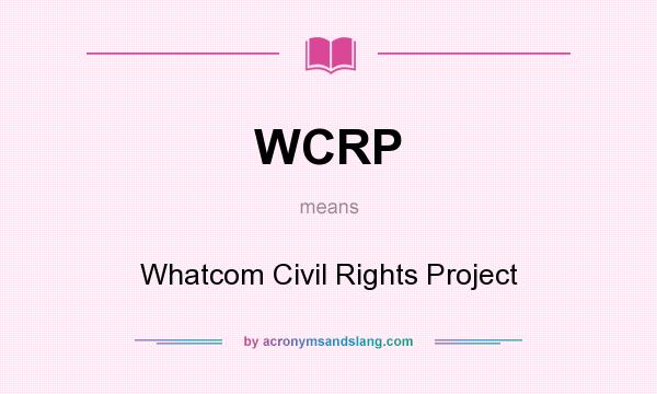 What does WCRP mean? It stands for Whatcom Civil Rights Project