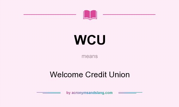 What does WCU mean? It stands for Welcome Credit Union