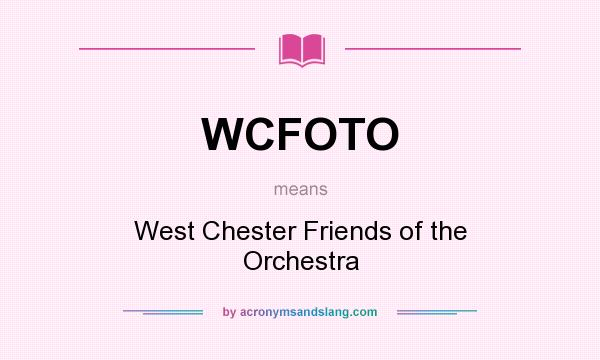 What does WCFOTO mean? It stands for West Chester Friends of the Orchestra