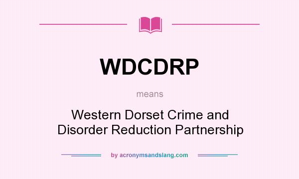 What does WDCDRP mean? It stands for Western Dorset Crime and Disorder Reduction Partnership