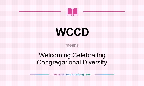 What does WCCD mean? It stands for Welcoming Celebrating Congregational Diversity