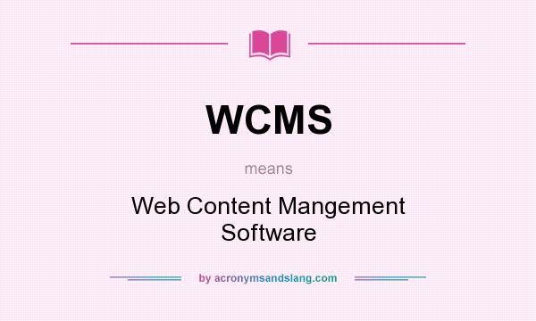 What does WCMS mean? It stands for Web Content Mangement Software
