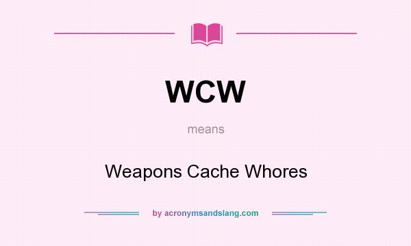 What does WCW mean? It stands for Weapons Cache Whores