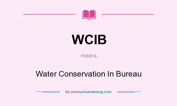What does WCIB mean? It stands for Water Conservation In Bureau